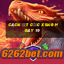 Cách đặt cược XSHG ngày 19