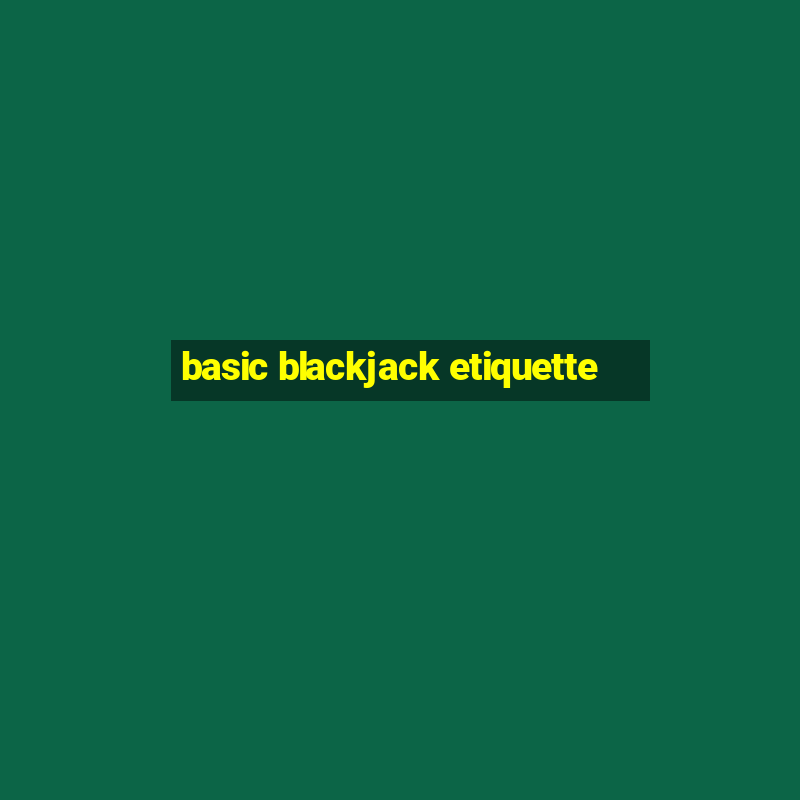 basic blackjack etiquette