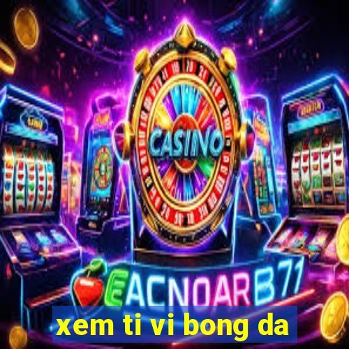 xem ti vi bong da