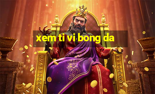 xem ti vi bong da