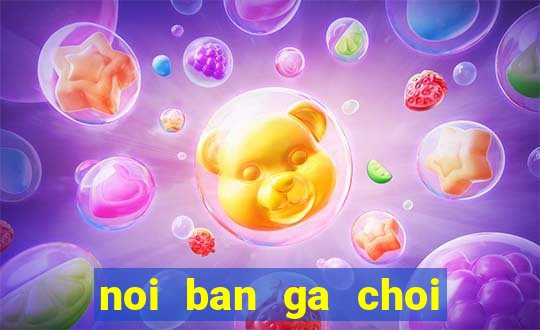 noi ban ga choi mien bac