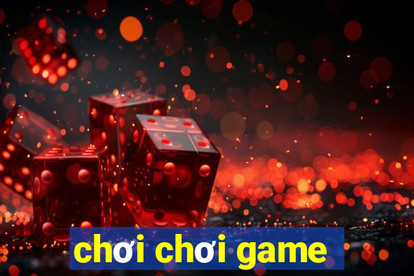 chơi chơi game