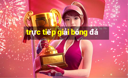 trực tiếp giải bóng đá