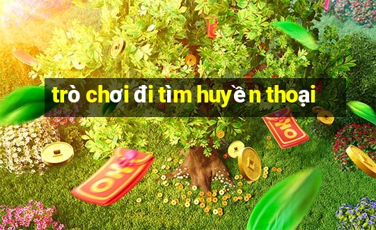 trò chơi đi tìm huyền thoại