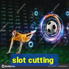 slot cutting