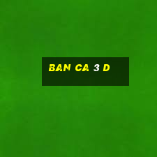 ban ca 3 d