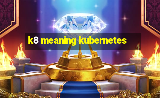 k8 meaning kubernetes