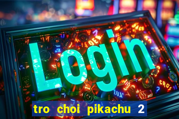 tro choi pikachu 2 mien phi