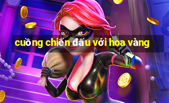 cuồng chiến đấu với hoa vàng