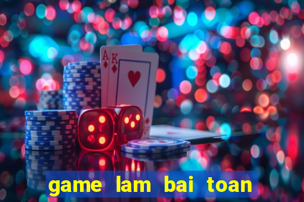 game lam bai toan lop 2