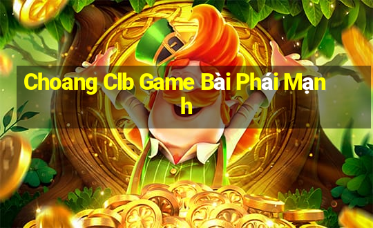 Choang Clb Game Bài Phái Mạnh