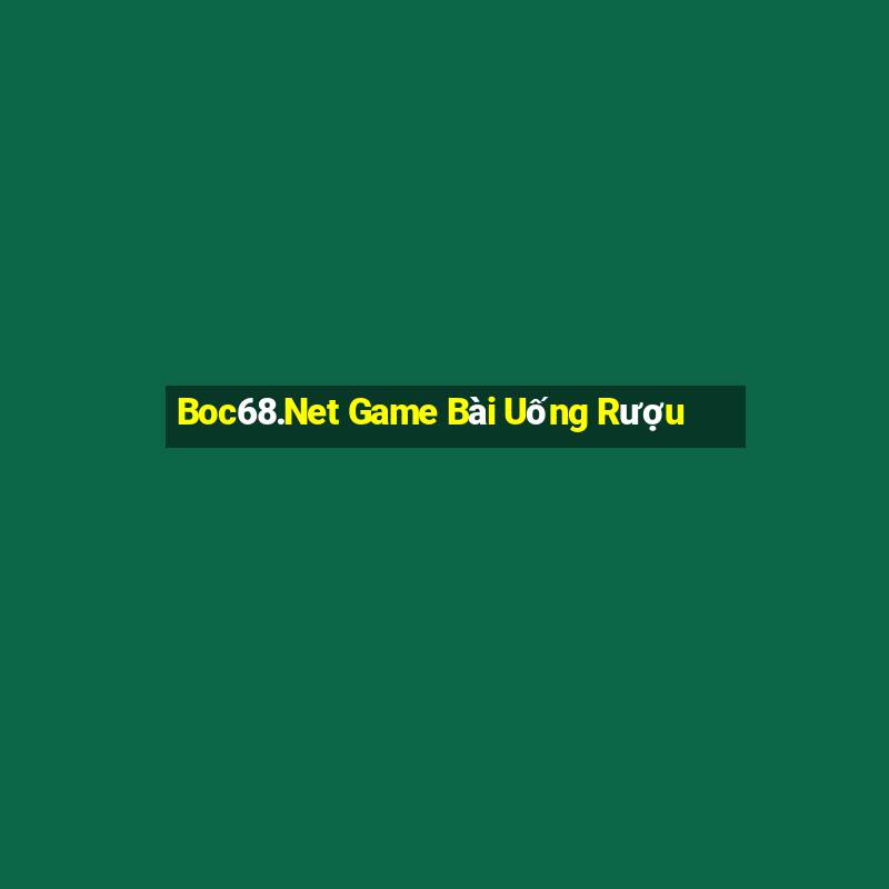 Boc68.Net Game Bài Uống Rượu