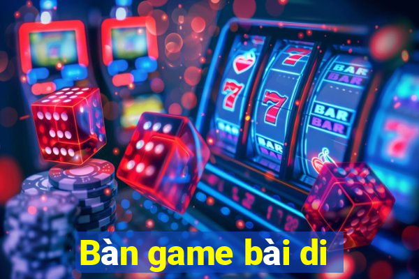 Bàn game bài di