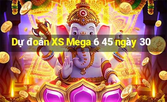 Dự đoán XS Mega 6 45 ngày 30