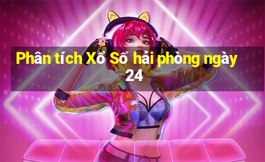 Phân tích Xổ Số hải phòng ngày 24