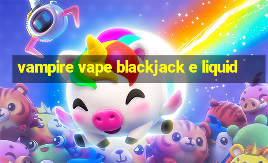 vampire vape blackjack e liquid