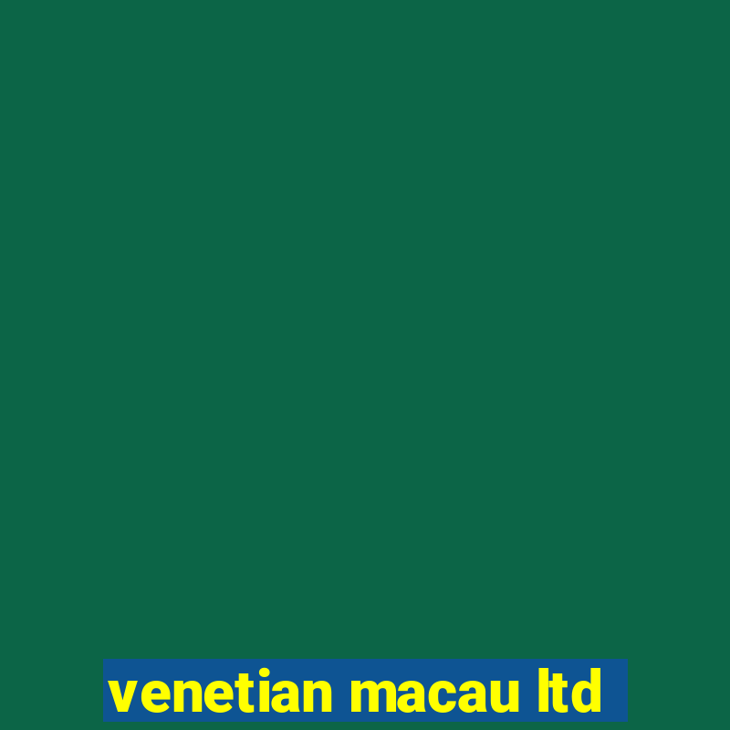 venetian macau ltd