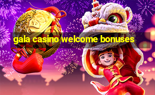 gala casino welcome bonuses