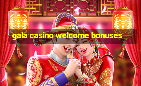 gala casino welcome bonuses