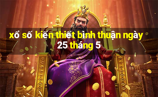 xổ số kiến thiết bình thuận ngày 25 tháng 5