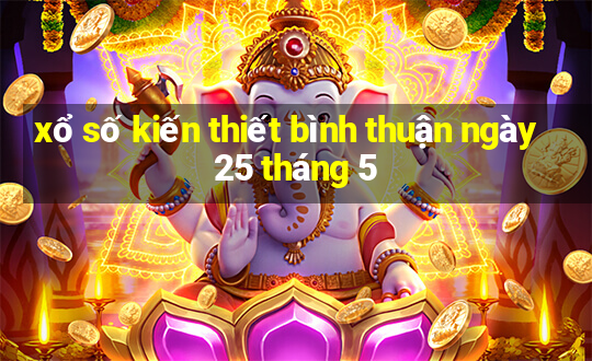 xổ số kiến thiết bình thuận ngày 25 tháng 5