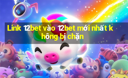 Link 12bet vào 12bet mới nhất không bị chặn