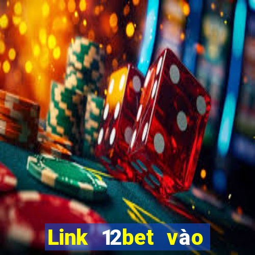 Link 12bet vào 12bet mới nhất không bị chặn