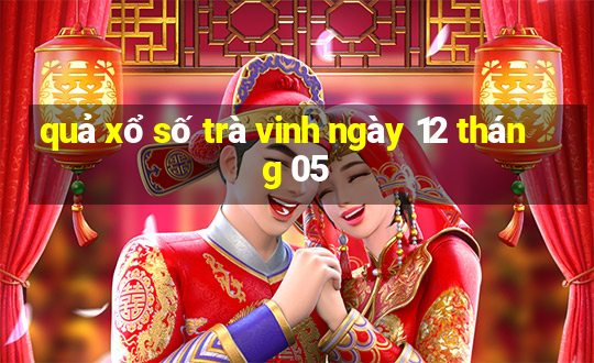 quả xổ số trà vinh ngày 12 tháng 05