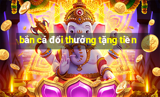 bắn cá đổi thưởng tặng tiền