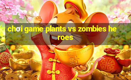 chơi game plants vs zombies heroes