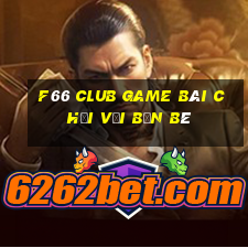 F66 Club Game Bài Chơi Với Bạn Bè