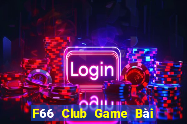 F66 Club Game Bài Chơi Với Bạn Bè