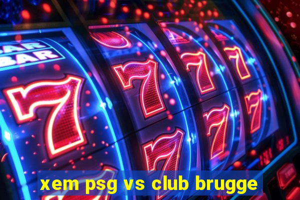 xem psg vs club brugge