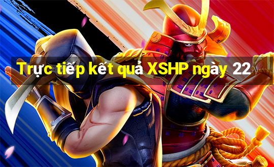 Trực tiếp kết quả XSHP ngày 22