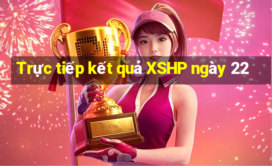 Trực tiếp kết quả XSHP ngày 22