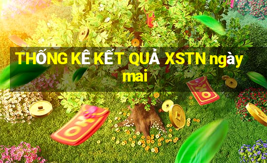 THỐNG KÊ KẾT QUẢ XSTN ngày mai