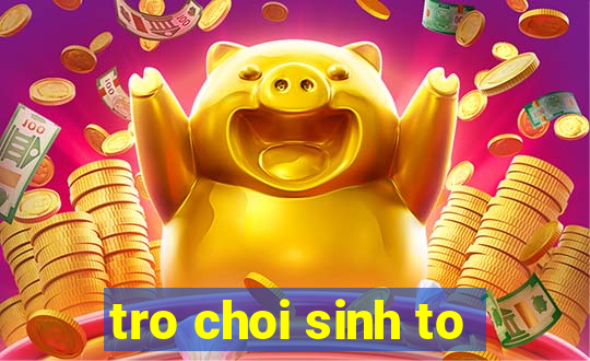 tro choi sinh to