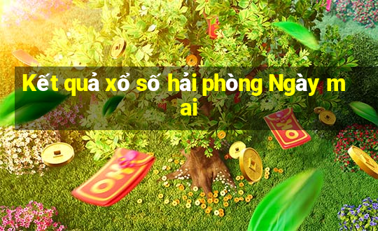 Kết quả xổ số hải phòng Ngày mai