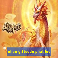 nhan giftcode phat loc