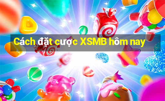 Cách đặt cược XSMB hôm nay