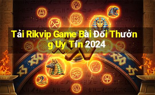 Tải Rikvip Game Bài Đổi Thưởng Uy Tín 2024