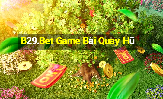 B29.Bet Game Bài Quay Hũ