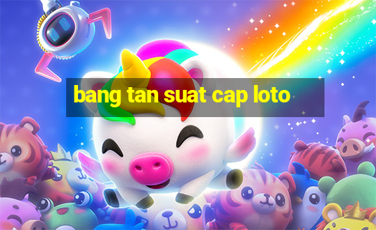 bang tan suat cap loto