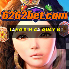 làng bắn cá quay hũ