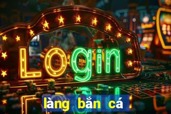 làng bắn cá quay hũ