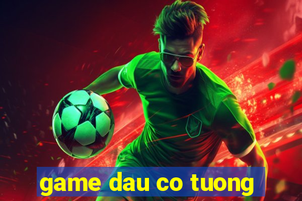 game dau co tuong