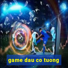 game dau co tuong