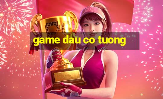 game dau co tuong