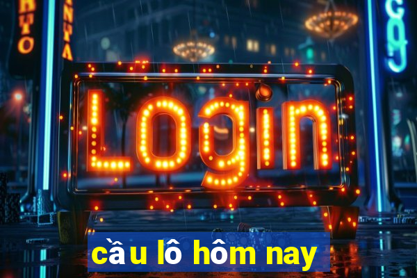 cau lo hom nay