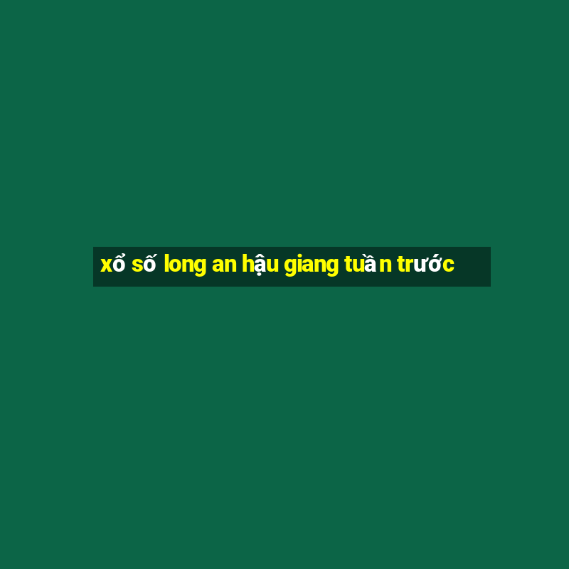 xổ số long an hậu giang tuần trước